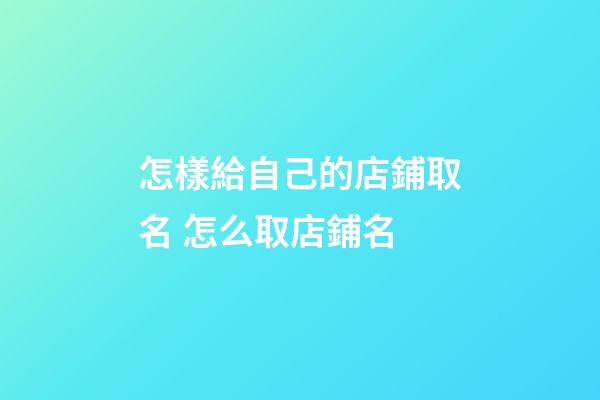 怎樣給自己的店鋪取名 怎么取店鋪名